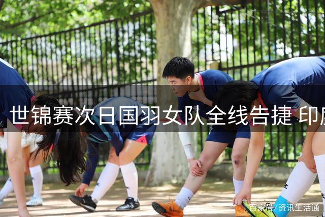 世锦赛次日国羽女队全线告捷 印度赛场环境获改善